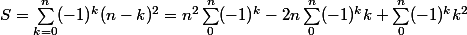 S = \sum_{k = 0}^n (-1)^k(n - k)^2 = n^2 \sum_0^n (-1)^k - 2n \sum_0^n (-1)^k k + \sum_0^n (-1)^k k^2